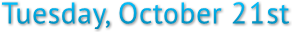 Tuesday, October 21st Tuesday, October 21st